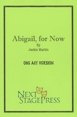 ABIGAIL: FOR NOW (ONE ACT VERSION) by Jackie Martin