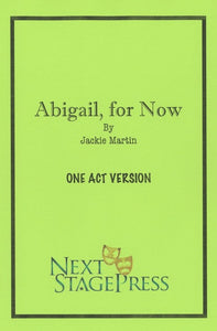 ABIGAIL: FOR NOW (ONE ACT VERSION) by Jackie Martin