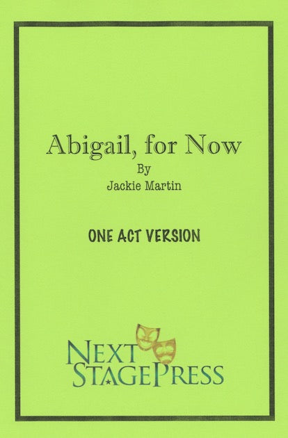 ABIGAIL: FOR NOW (ONE ACT VERSION) by Jackie Martin