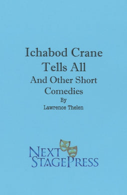 ICHABOD CRANE TELLS ALL AND OTHER SHORT COMEDIES by Lawrence Thelen