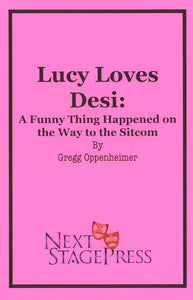 LUCY LOVES DESI: A FUNNY THING HAPPENED ON THE WAY TO THE SITCOM by Gregg Oppenheimer - Digital Version