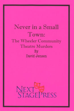 NEVER IN A SMALL TOWN: THE WHEELER COMMUNITY THEATRE MURDERS by David Jensen