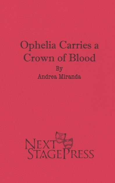 OPHELIA CARRIES A CROWN OF BLOOD by Andrea Miranda
