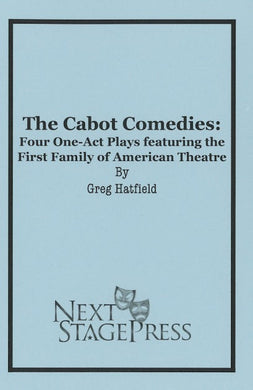 THE CABOT COMEDIES: FOUR ONE-ACT PLAYS FEATURING THE FIRST FAMILY OF AMERICAN THEATER by Greg Hatfield- Digital Version