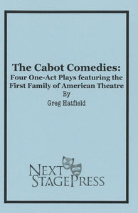 THE CABOT COMEDIES: FOUR ONE-ACT PLAYS FEATURING THE FIRST FAMILY OF AMERICAN THEATER by Greg Hatfield- Digital Version