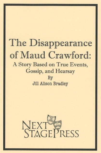 THE DISAPPEARANCE OF MAUD CRAWFORD: A STORY BASED ON TRUE EVENTS, GOSSIP, AND HEARSAY by Jill Alison Bradley