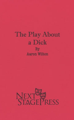 THE PLAY ABOUT A DICK by Aaron Wilton - Digital Version
