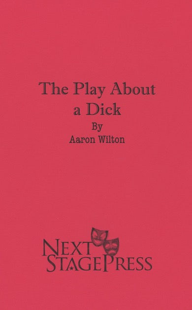 THE PLAY ABOUT A DICK by Aaron Wilton
