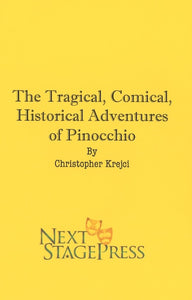 THE TRAGICAL, COMICAL, HISTORICAL ADVENTURES OF PINOCCHIO by Christopher Krejci