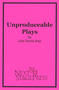 UNPRODUCEABLE PLAYS by John Patrick Bray