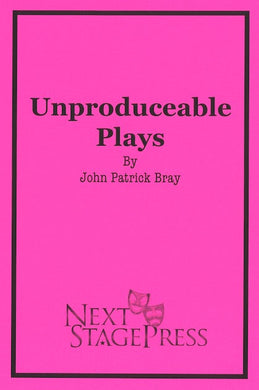 UNPRODUCEABLE PLAYS by John Patrick Bray - Digital Version
